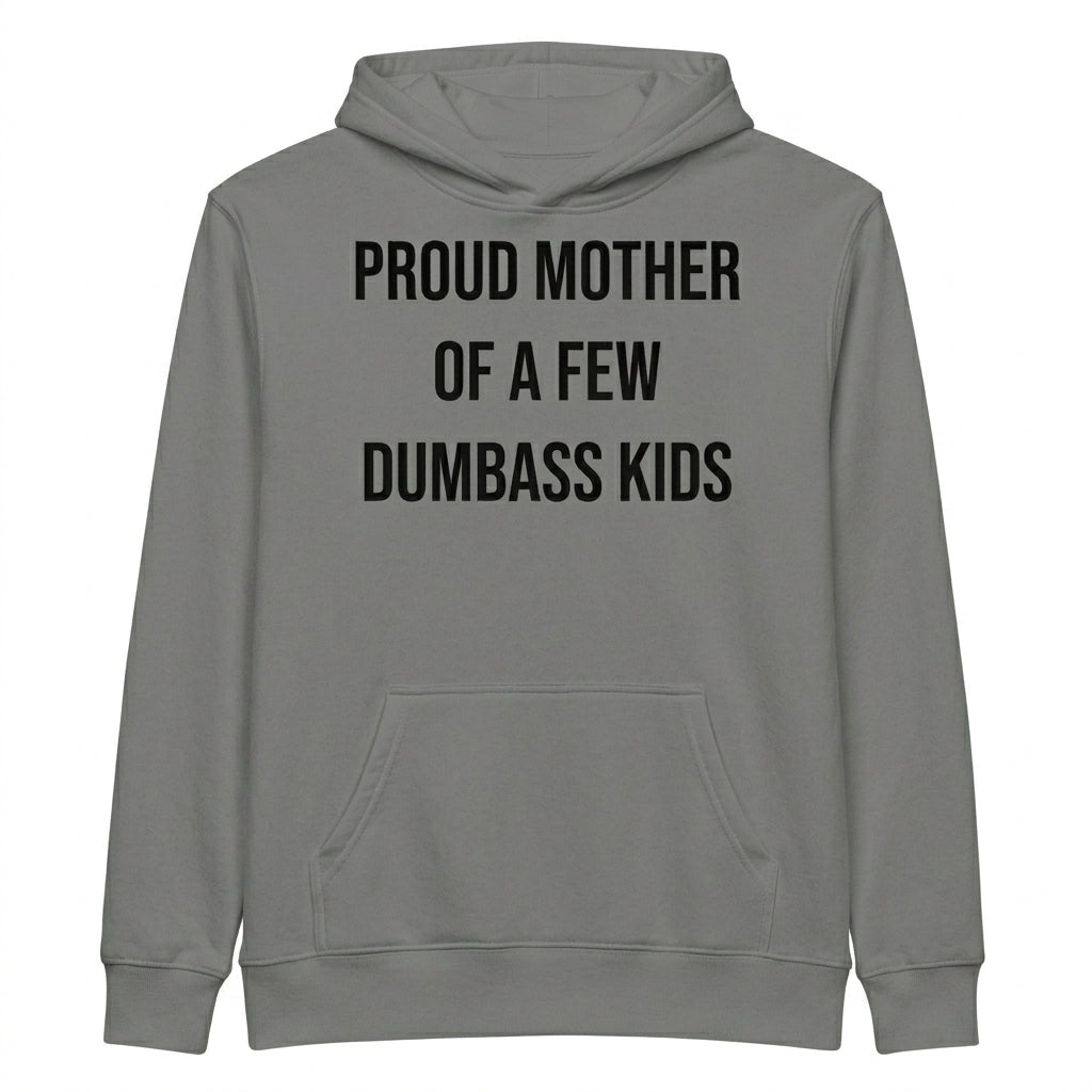 Proud Mother Of A Few Dumbass Kids Sarcastic Mom T-Shirt / Sweatshirt / Hoodie