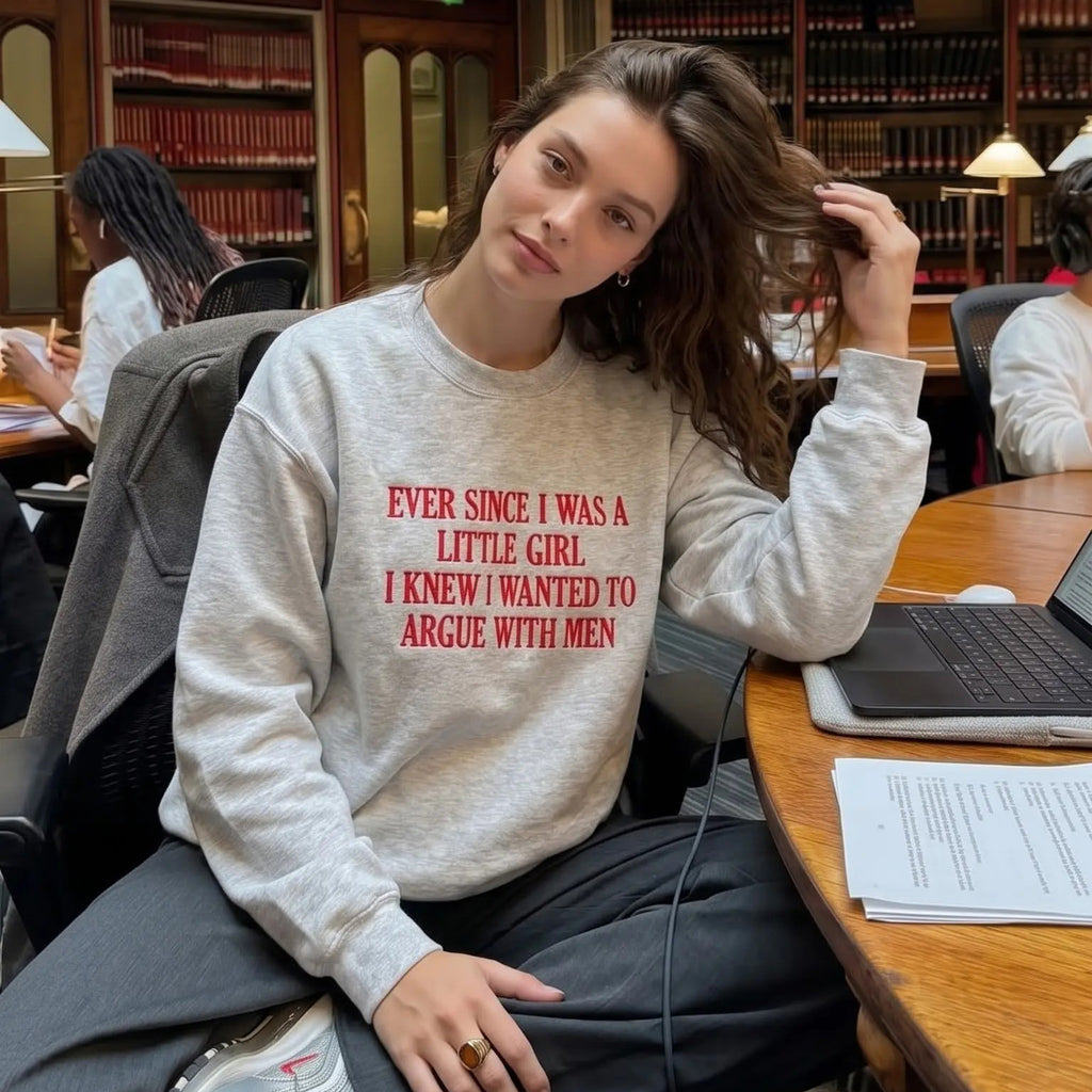 Ever Since I Was A Little Girl I Knew I Wanted To Argue With Men Embroidered Feminist Quote Tee / Sweatshirt / Hoodie