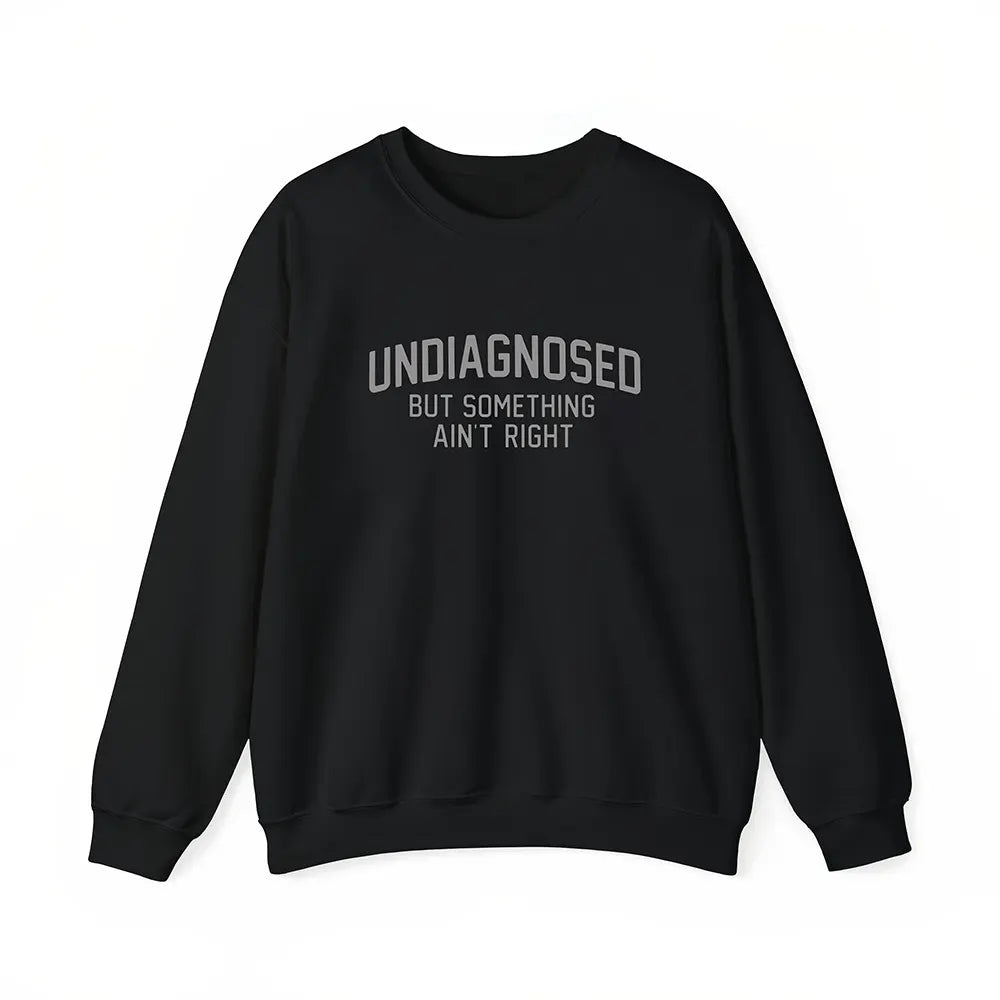 Undiagnosed But Something Ain’t Right T-Shirt/Sweatshirt/Hoodie