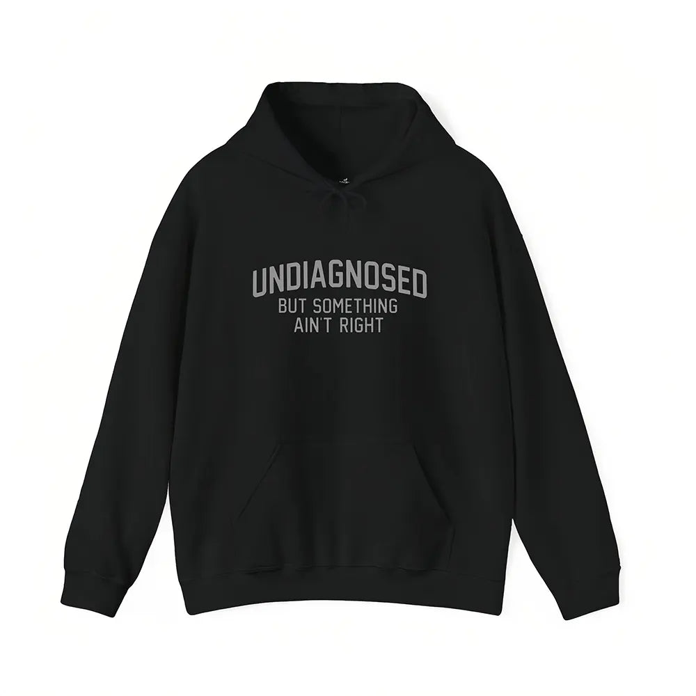 Undiagnosed But Something Ain’t Right T-Shirt/Sweatshirt/Hoodie
