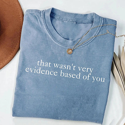 That Wasn't Very Evidence Based of You T-Shirt/Sweatshirt/Hoodie