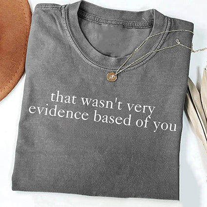 That Wasn't Very Evidence Based of You T-Shirt/Sweatshirt/Hoodie