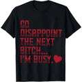 Go Disappoint The Next Bitch I'm Busy Heart T-Shirt/Sweatshirt/Hoodie