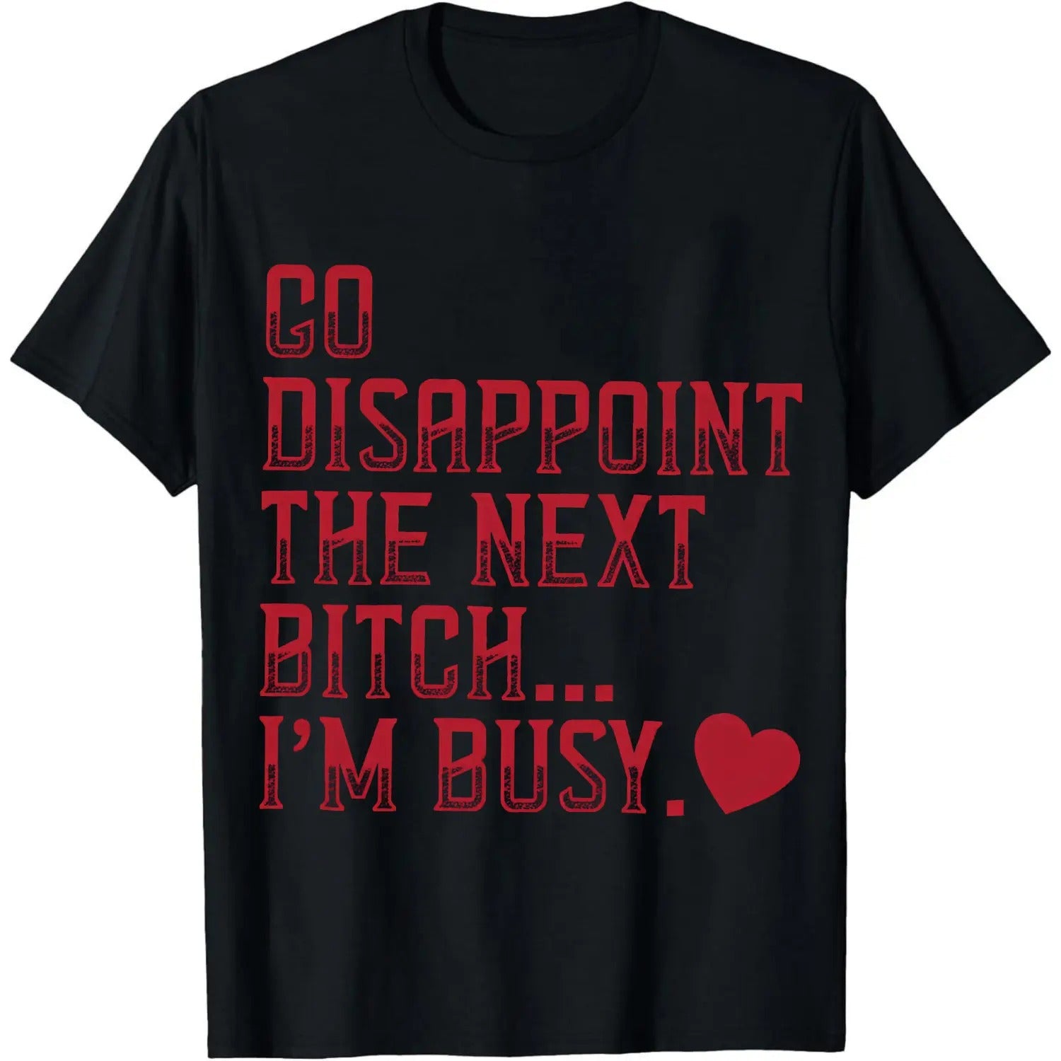 Go Disappoint The Next Bitch I'm Busy Heart T-Shirt/Sweatshirt/Hoodie
