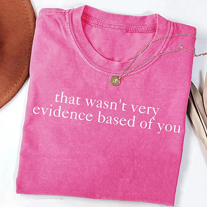 That Wasn't Very Evidence Based of You T-Shirt/Sweatshirt/Hoodie