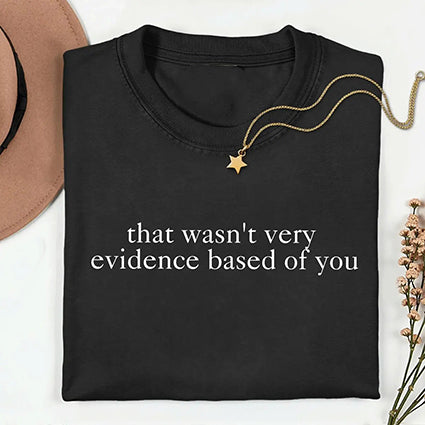 That Wasn't Very Evidence Based of You T-Shirt/Sweatshirt/Hoodie