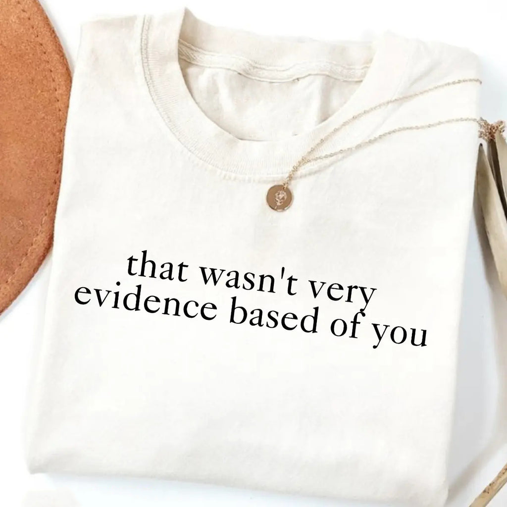 That Wasn't Very Evidence Based of You T-Shirt/Sweatshirt/Hoodie