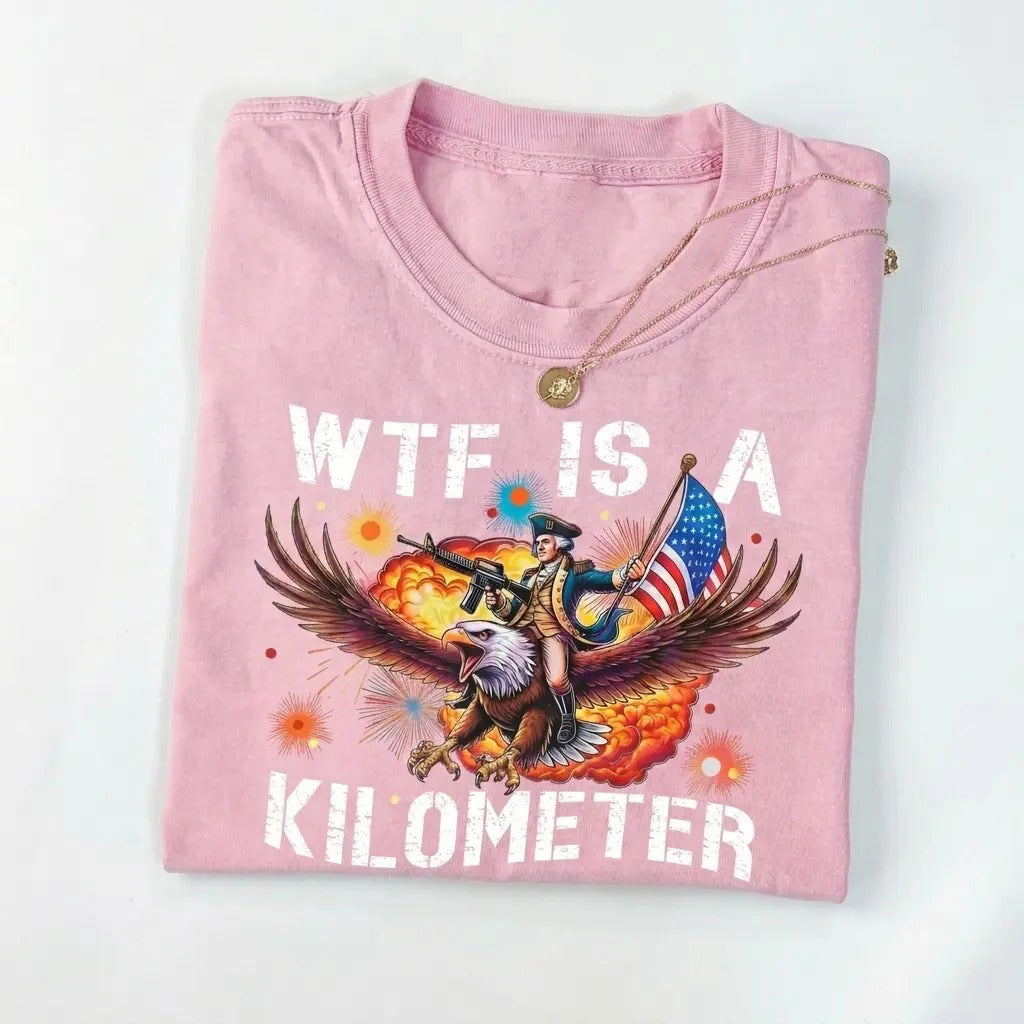 WTF Is A Kilometer Funny 4th of July T-Shirt/Sweatshirt/Hoodie