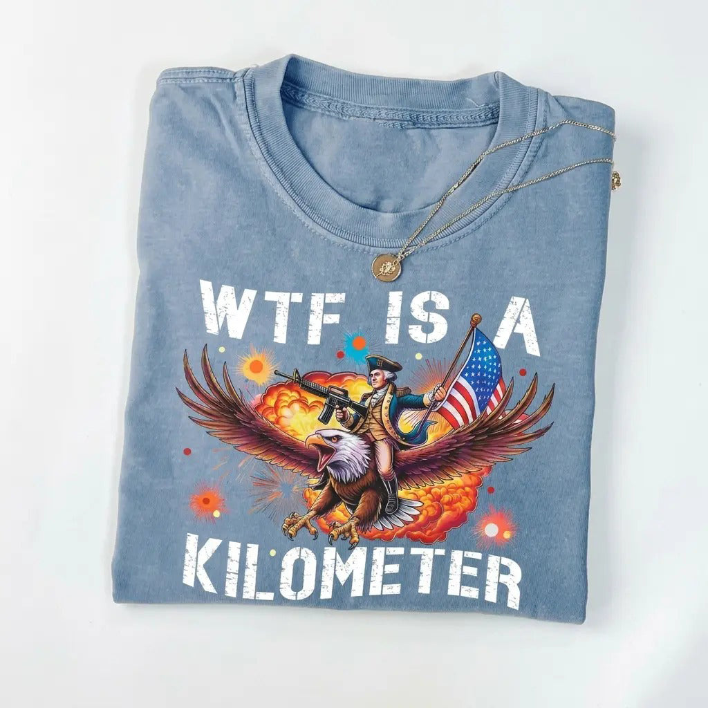 WTF Is A Kilometer Funny 4th of July T-Shirt/Sweatshirt/Hoodie