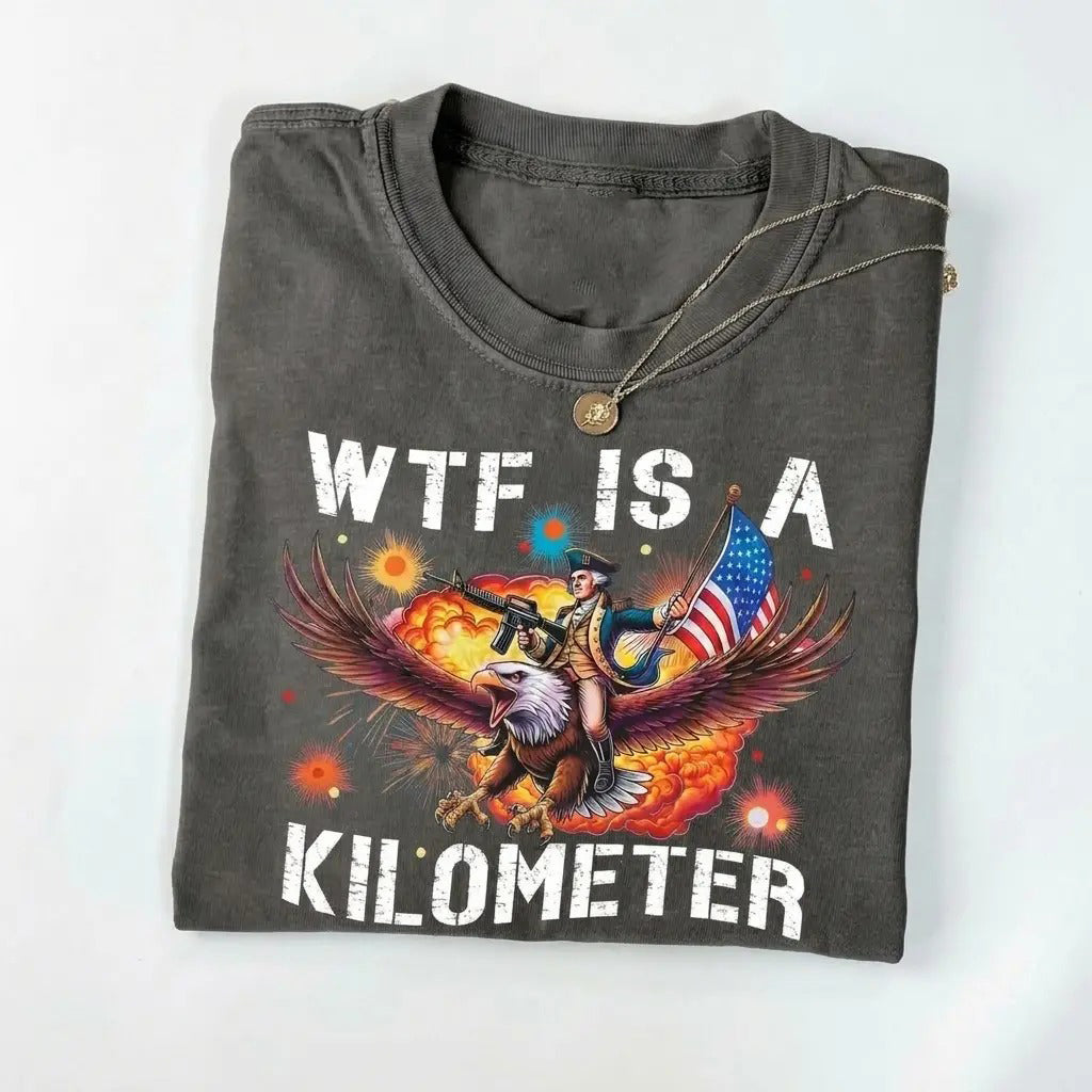 WTF Is A Kilometer Funny 4th of July T-Shirt/Sweatshirt/Hoodie