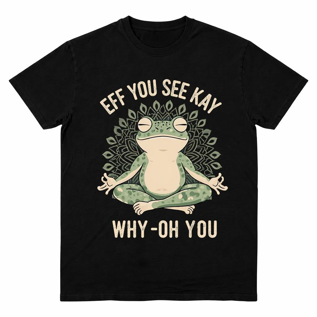 Funny EFF YOU SEE KAY Frog Meditation T-Shirt/Sweatshirt/Hoodie