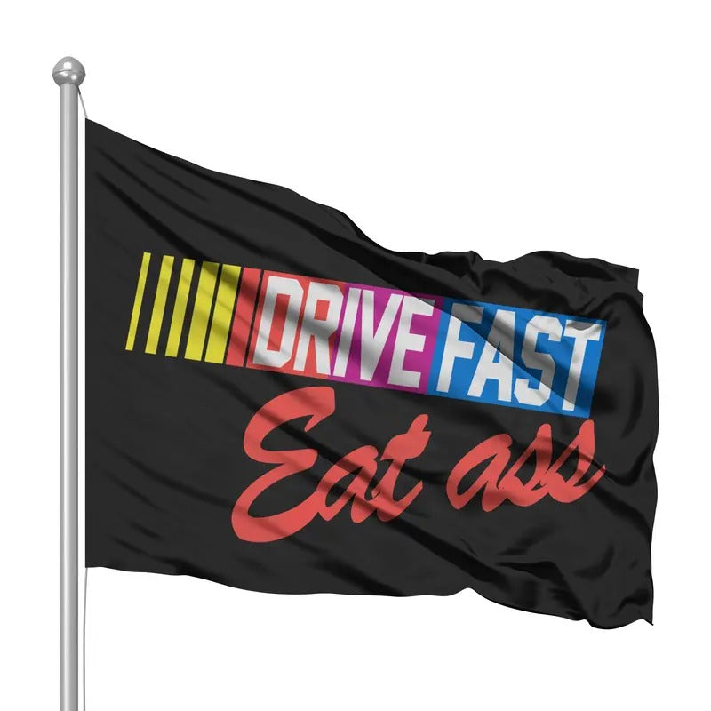 Drive Fast Eat Ass Funny Nascar Flag