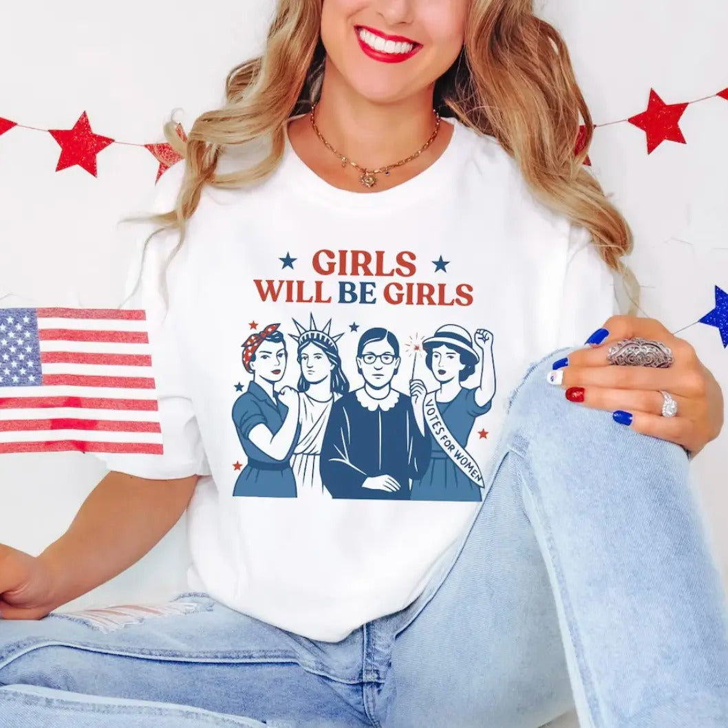 Girls Will Be Girls Shirt Patriotic Feminist 4th of July T-Shirt / Sweatshirt / Hoodie