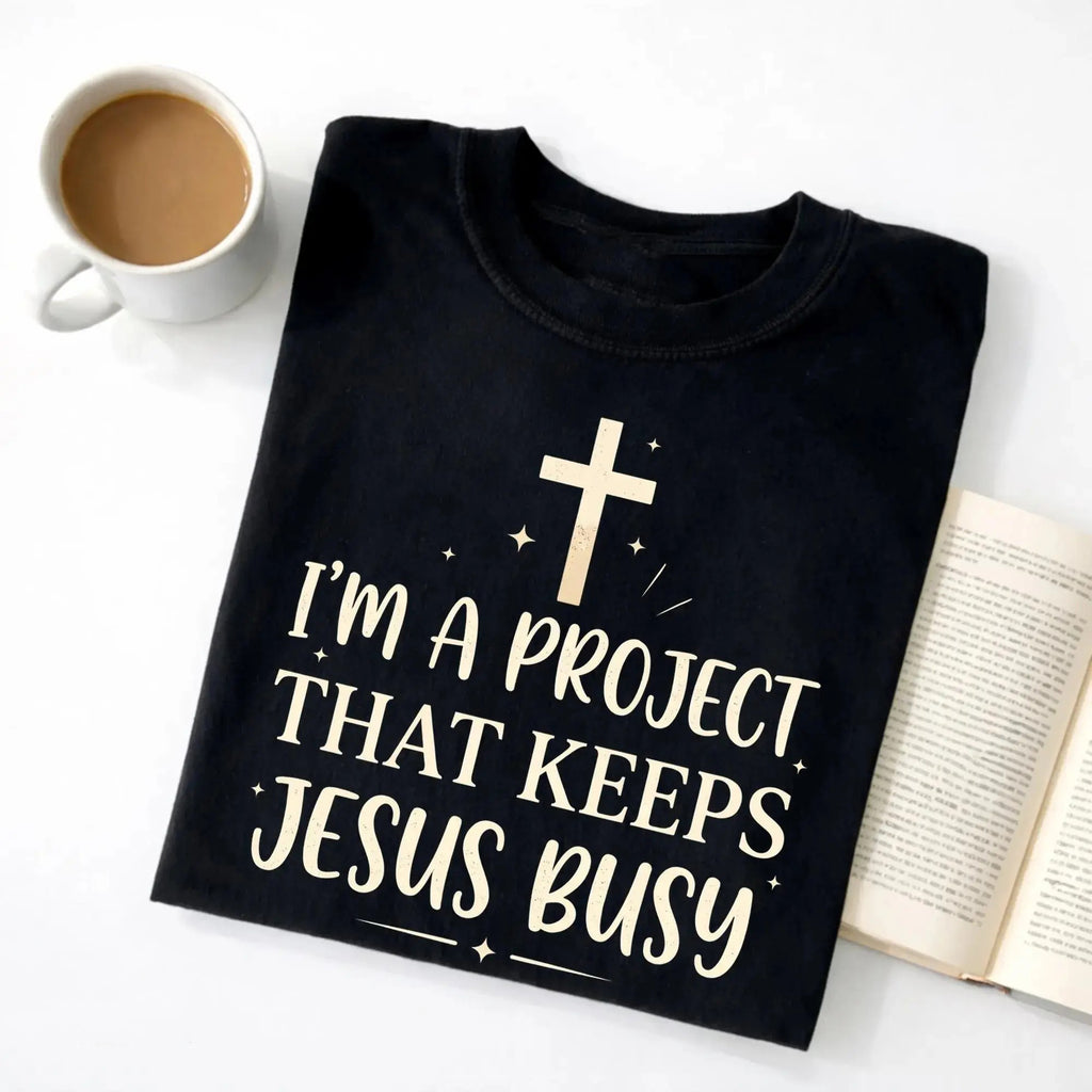 I'm A Project That Keeps Jesus Busy T-Shirt/Sweatshirt/Hoodie