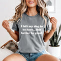 I Left My Dog To Be Here This Better Be Good Funny T-Shirt/Sweatshirt/Hoodie