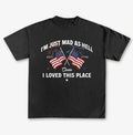 I’m Just Mad As Hell Est 1776 Cause I Loved This Place Independence Day T-Shirt/Sweatshirt/Hoodie