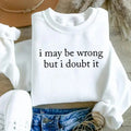 I May Be Wrong But I Doubt It T-Shirt/Sweatshirt/Hoodie