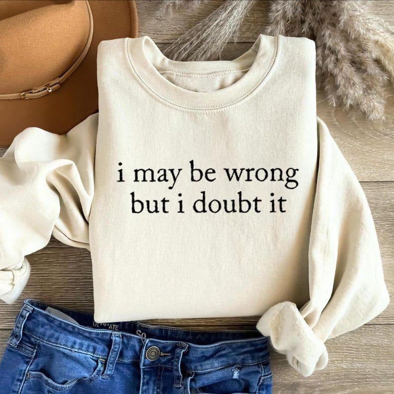 I May Be Wrong But I Doubt It T-Shirt/Sweatshirt/Hoodie